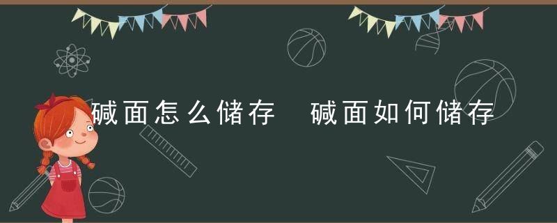 碱面怎么储存 碱面如何储存